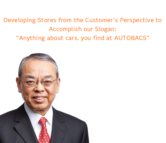 Developing Stores from the Customer's Perspective to Accomplish our Slogan: Anything about cars, you find at AUTOBACS