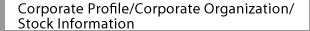 Corporate Profile/Corporate Organaization/Stock Information