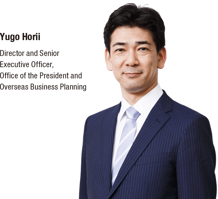 Yugo Horii Director and Senior Executive Officer, Office of the President and Overseas Business Planning